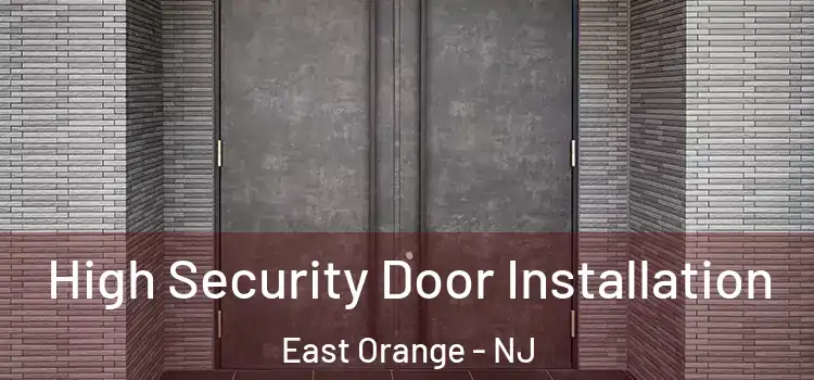 High Security Door Installation East Orange - NJ